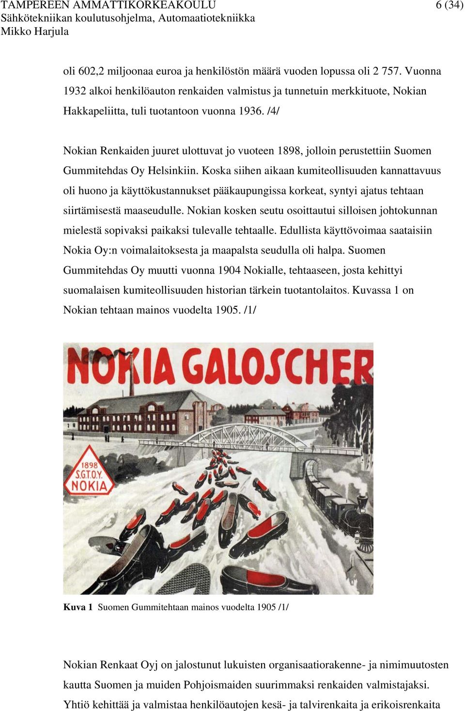 /4/ Nokian Renkaiden juuret ulottuvat jo vuoteen 1898, jolloin perustettiin Suomen Gummitehdas Oy Helsinkiin.