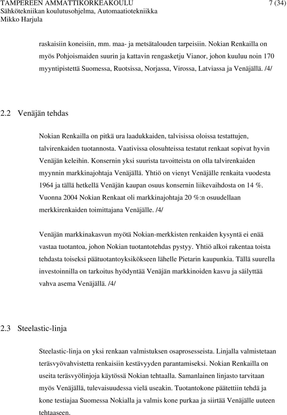 2 Venäjän tehdas Nokian Renkailla on pitkä ura laadukkaiden, talvisissa oloissa testattujen, talvirenkaiden tuotannosta. Vaativissa olosuhteissa testatut renkaat sopivat hyvin Venäjän keleihin.