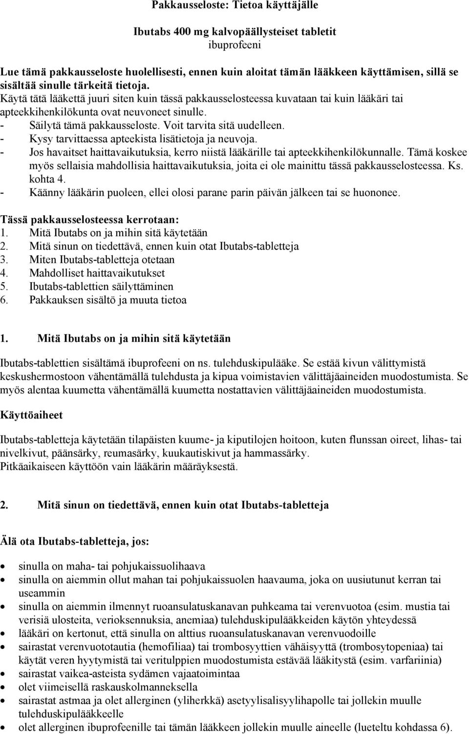 Voit tarvita sitä uudelleen. - Kysy tarvittaessa apteekista lisätietoja ja neuvoja. - Jos havaitset haittavaikutuksia, kerro niistä lääkärille tai apteekkihenkilökunnalle.