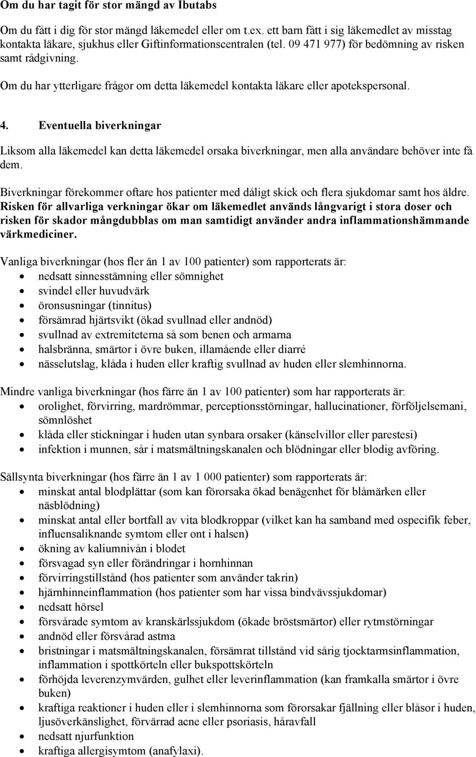 Om du har ytterligare frågor om detta läkemedel kontakta läkare eller apotekspersonal. 4.