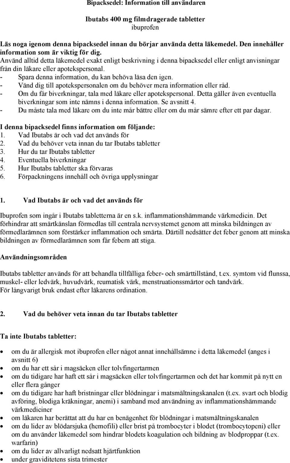 - Spara denna information, du kan behöva läsa den igen. - Vänd dig till apotekspersonalen om du behöver mera information eller råd. - Om du får biverkningar, tala med läkare eller apotekspersonal.