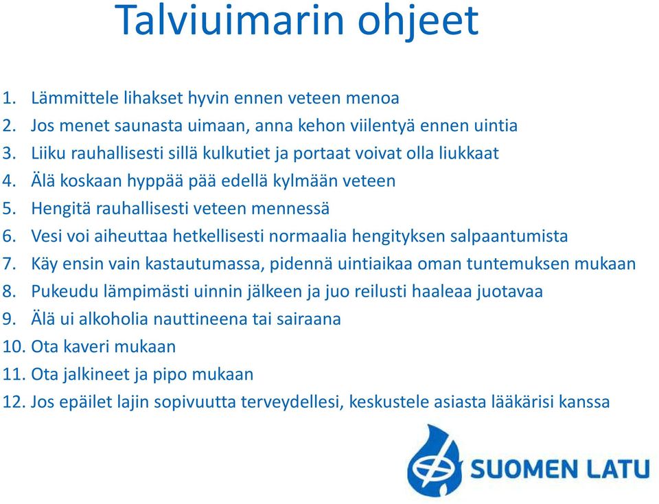 Vesi voi aiheuttaa hetkellisesti normaalia hengityksen salpaantumista 7. Käy ensin vain kastautumassa, pidennä uintiaikaa oman tuntemuksen mukaan 8.