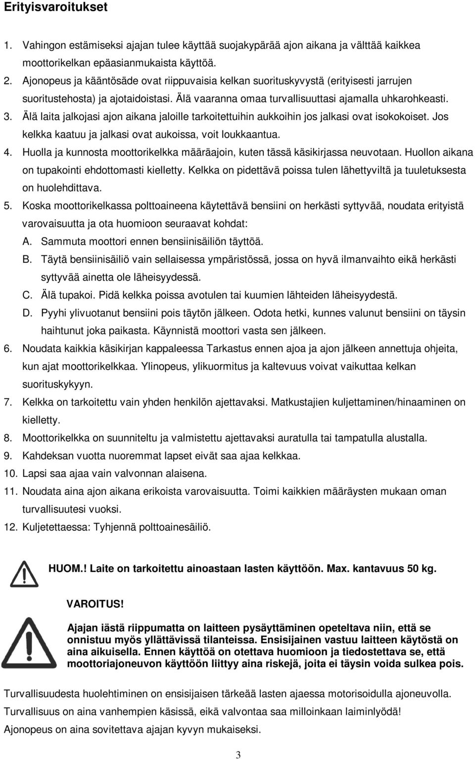 Älä laita jalkojasi ajon aikana jaloille tarkoitettuihin aukkoihin jos jalkasi ovat isokokoiset. Jos kelkka kaatuu ja jalkasi ovat aukoissa, voit loukkaantua. 4.