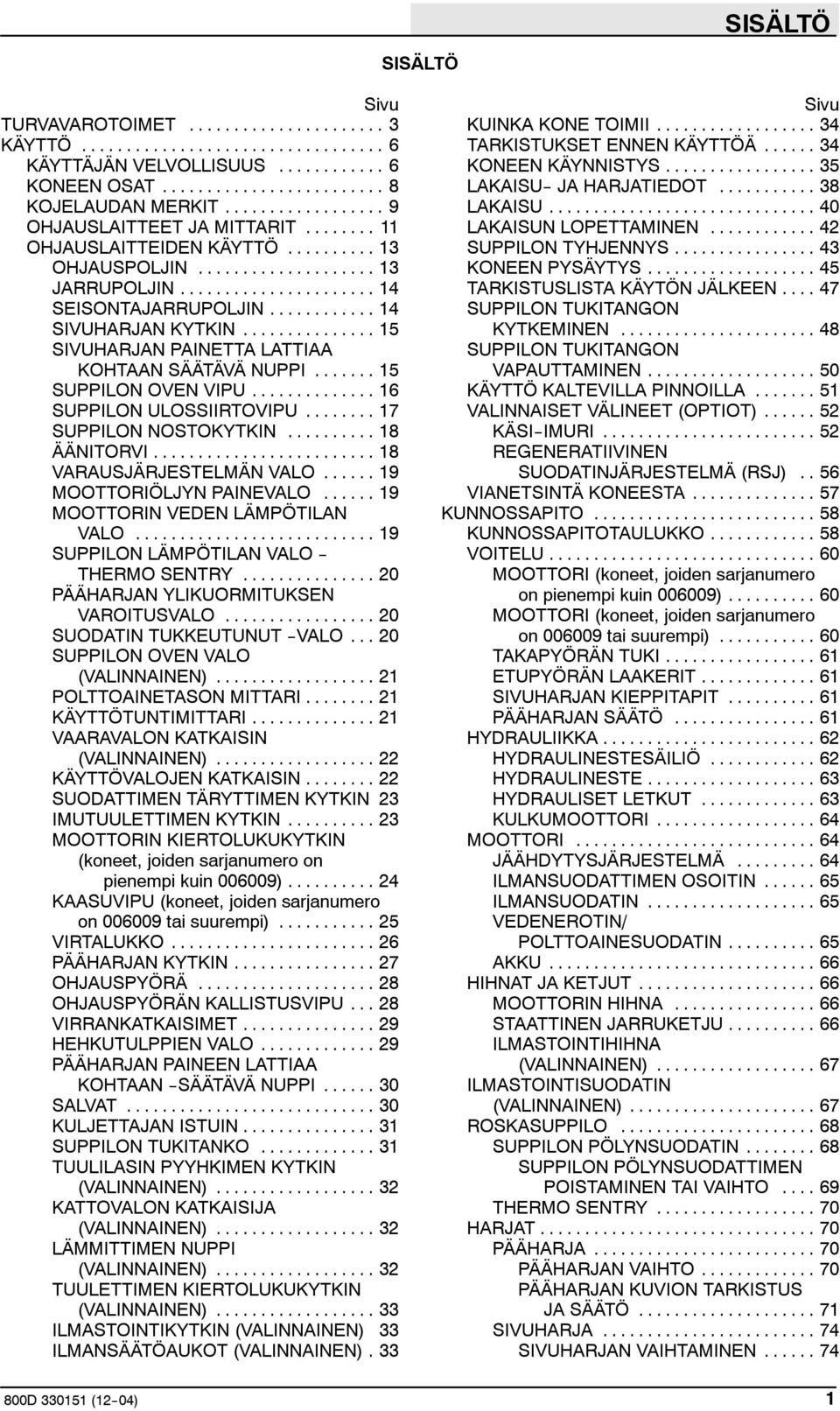 .. 17 SUPPILON NOSTOKYTKIN... 18 ÄÄNITORVI... 18 VARAUSJÄRJESTELMÄN VALO... 19 MOOTTORIÖLJYN PAINEVALO... 19 MOOTTORIN VEDEN LÄMPÖTILAN VALO... 19 SUPPILON LÄMPÖTILAN VALO -- THERMO SENTRY.