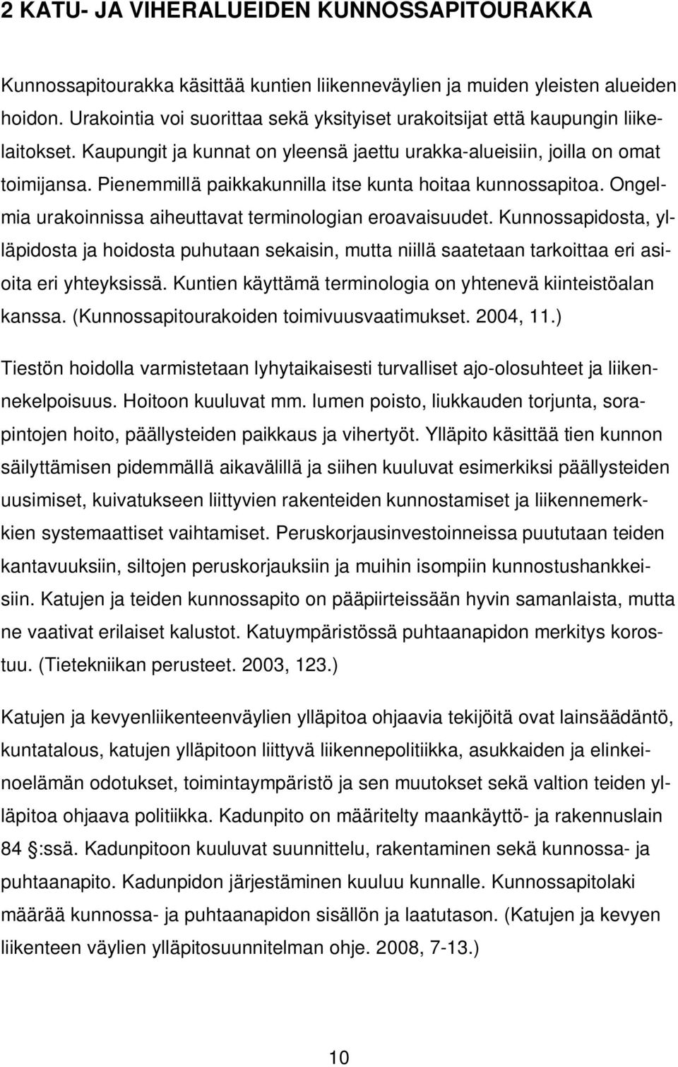 Pienemmillä paikkakunnilla itse kunta hoitaa kunnossapitoa. Ongelmia urakoinnissa aiheuttavat terminologian eroavaisuudet.