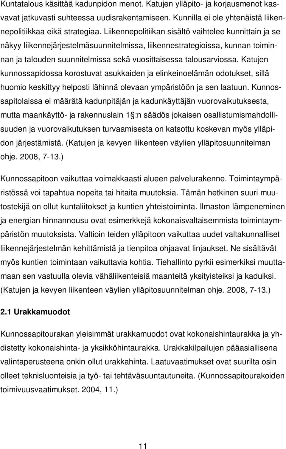 Katujen kunnossapidossa korostuvat asukkaiden ja elinkeinoelämän odotukset, sillä huomio keskittyy helposti lähinnä olevaan ympäristöön ja sen laatuun.