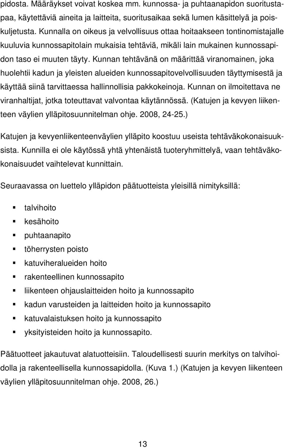 Kunnan tehtävänä on määrittää viranomainen, joka huolehtii kadun ja yleisten alueiden kunnossapitovelvollisuuden täyttymisestä ja käyttää siinä tarvittaessa hallinnollisia pakkokeinoja.