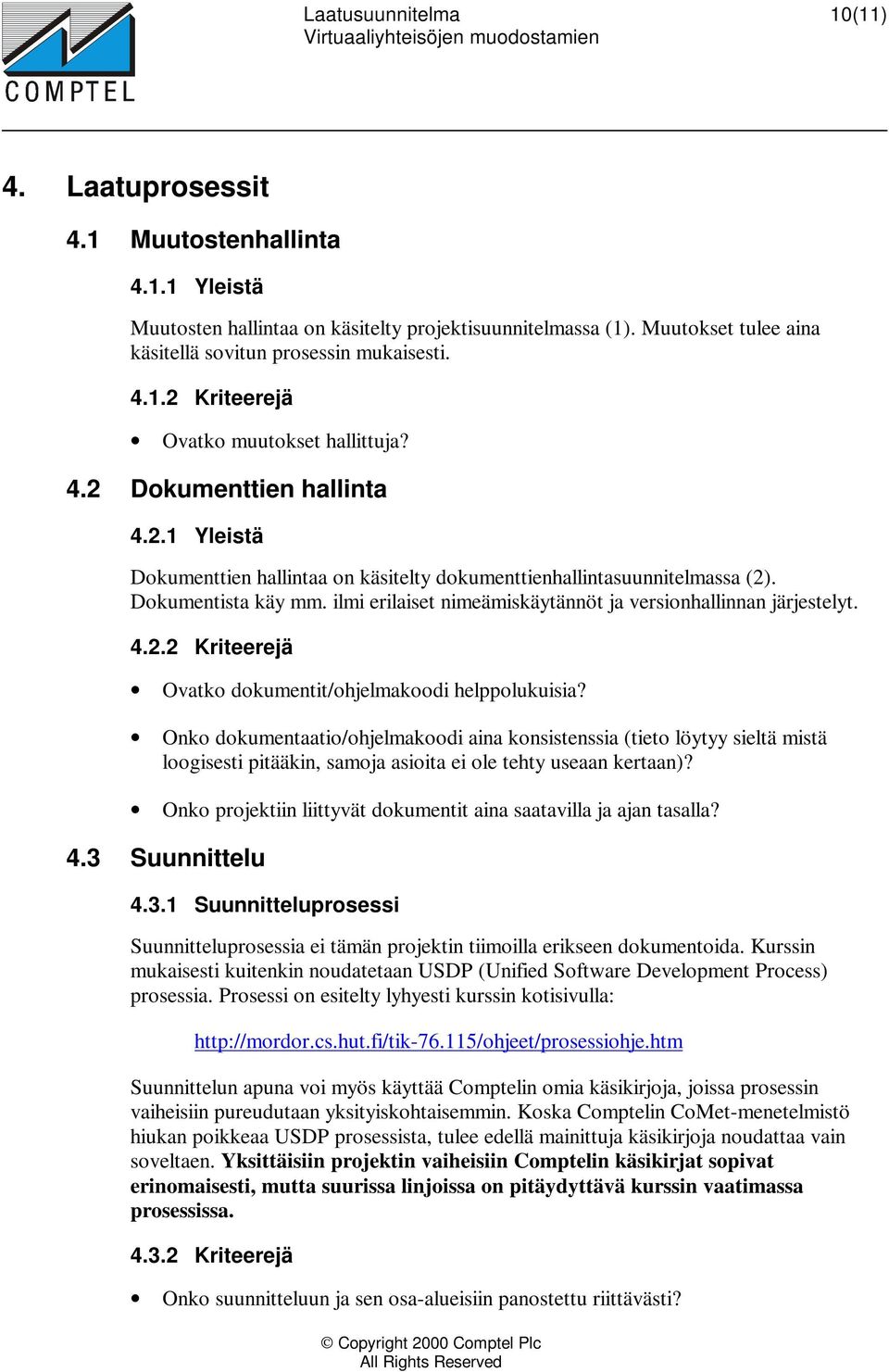 ilmi erilaiset nimeämiskäytännöt ja versionhallinnan järjestelyt. 4.2.2 Kriteerejä Ovatko dokumentit/ohjelmakoodi helppolukuisia?