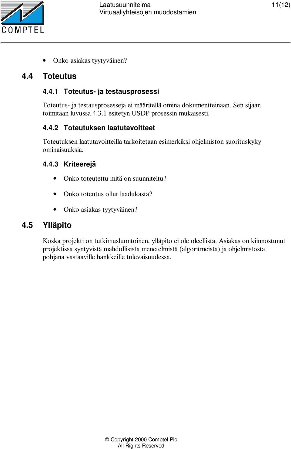 4.4.3 Kriteerejä 4.5 Ylläpito Onko toteutettu mitä on suunniteltu? Onko toteutus ollut laadukasta? Onko asiakas tyytyväinen?