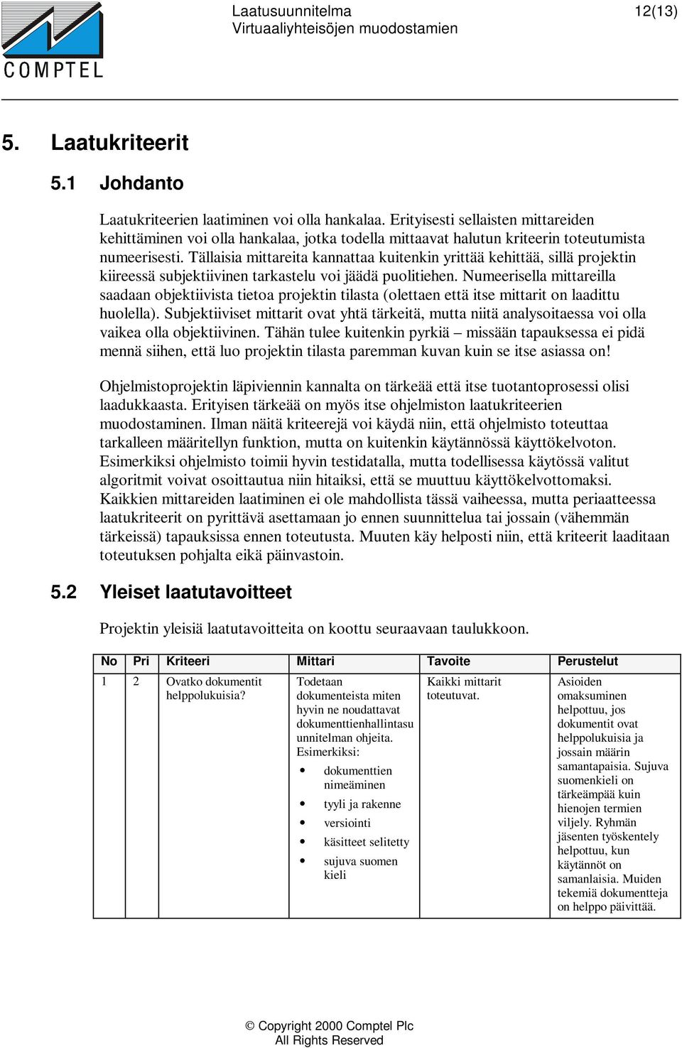 Tällaisia mittareita kannattaa kuitenkin yrittää kehittää, sillä projektin kiireessä subjektiivinen tarkastelu voi jäädä puolitiehen.