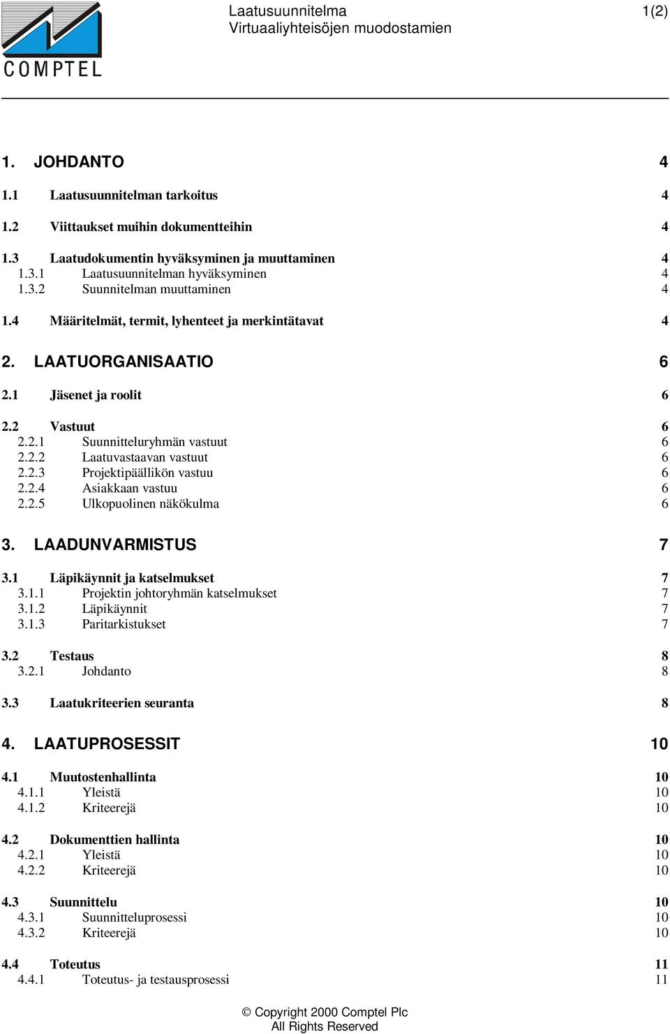 2.4 Asiakkaan vastuu 6 2.2.5 Ulkopuolinen näkökulma 6 3. LAADUNVARMISTUS 7 3.1 Läpikäynnit ja katselmukset 7 3.1.1 Projektin johtoryhmän katselmukset 7 3.1.2 Läpikäynnit 7 3.1.3 Paritarkistukset 7 3.