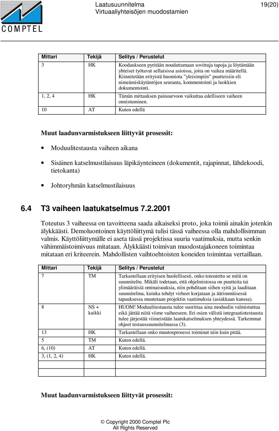 1, 2, 4 HK Tämän mittauksen painoarvoon vaikuttaa edelliseen vaiheen onnistuminen.