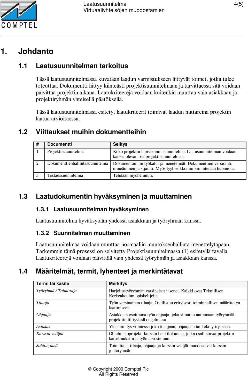 Laatukriteerejä voidaan kuitenkin muuttaa vain asiakkaan ja projektiryhmän yhteisellä päätöksellä.