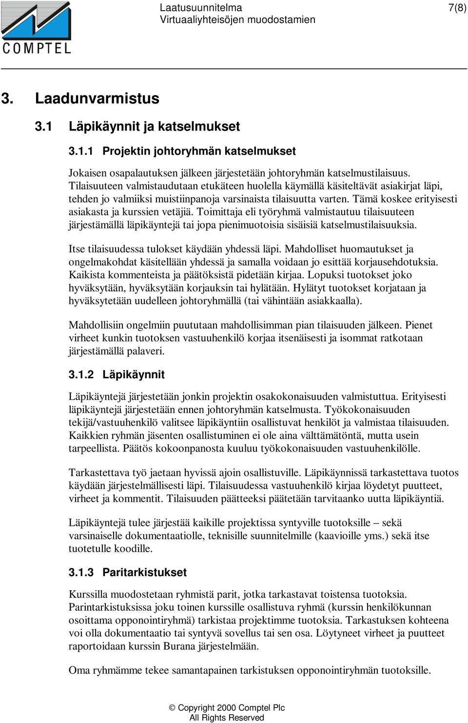 Tämä koskee erityisesti asiakasta ja kurssien vetäjiä. Toimittaja eli työryhmä valmistautuu tilaisuuteen järjestämällä läpikäyntejä tai jopa pienimuotoisia sisäisiä katselmustilaisuuksia.