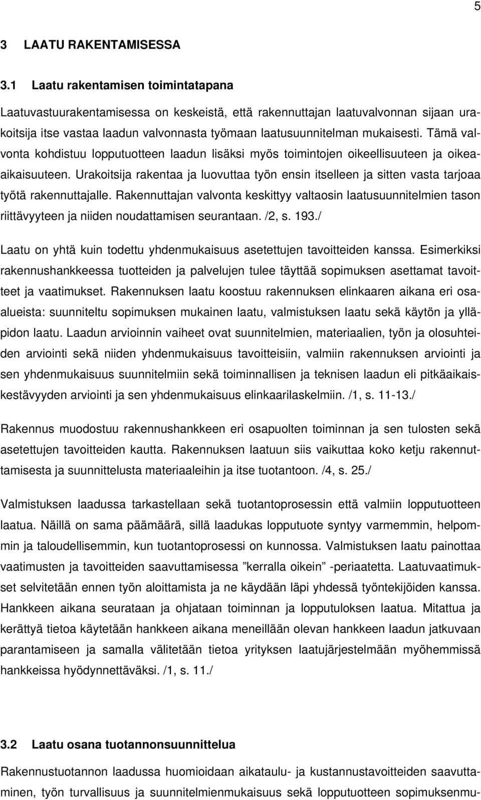 Tämä valvonta kohdistuu lopputuotteen laadun lisäksi myös toimintojen oikeellisuuteen ja oikeaaikaisuuteen.