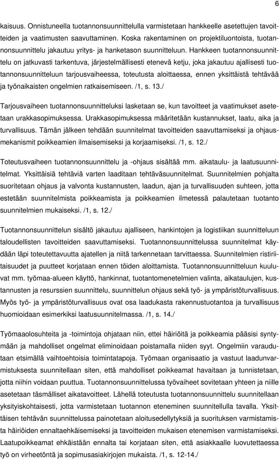 Hankkeen tuotannonsuunnittelu on jatkuvasti tarkentuva, järjestelmällisesti etenevä ketju, joka jakautuu ajallisesti tuotannonsuunnitteluun tarjousvaiheessa, toteutusta aloittaessa, ennen yksittäistä