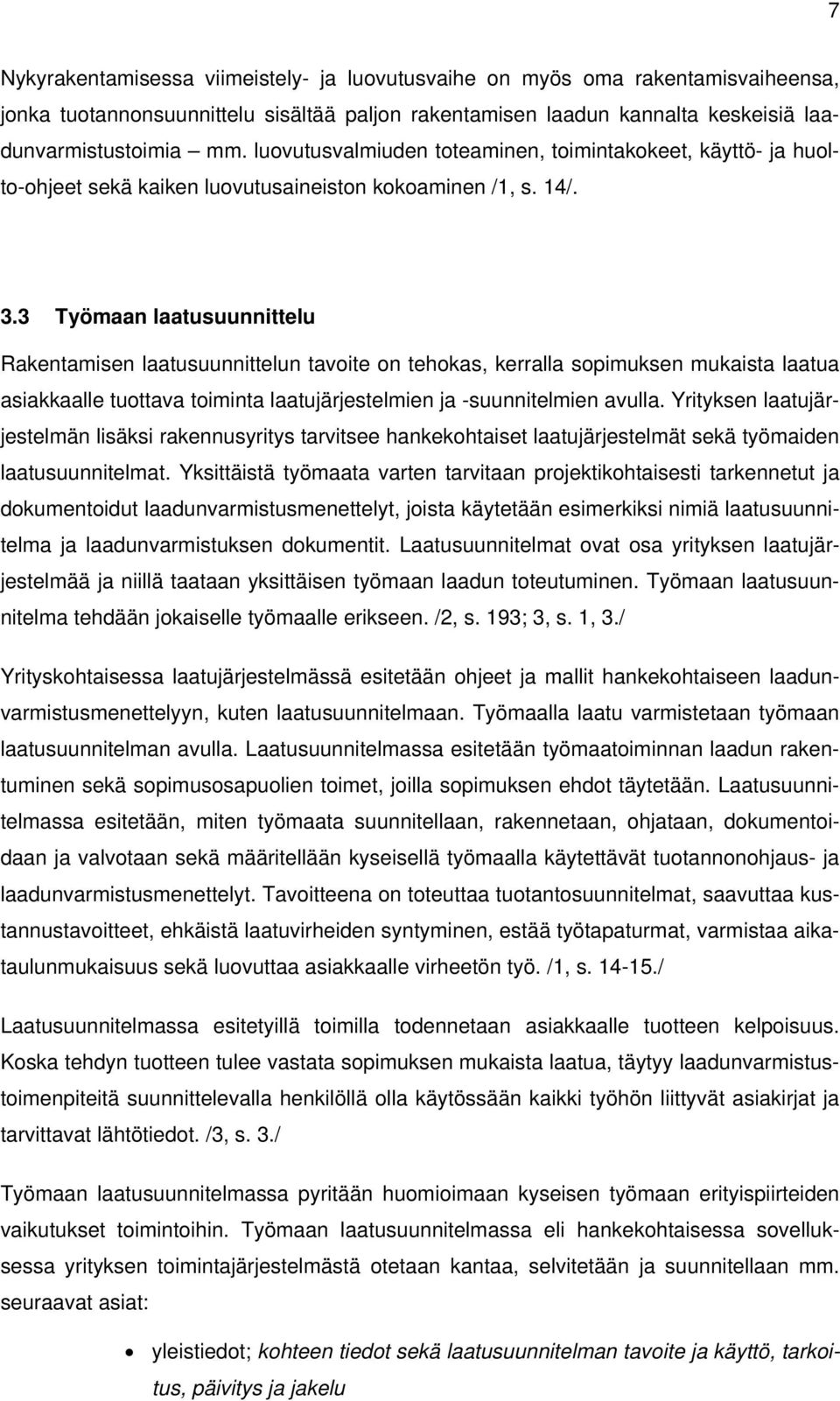 3 Työmaan laatusuunnittelu Rakentamisen laatusuunnittelun tavoite on tehokas, kerralla sopimuksen mukaista laatua asiakkaalle tuottava toiminta laatujärjestelmien ja -suunnitelmien avulla.