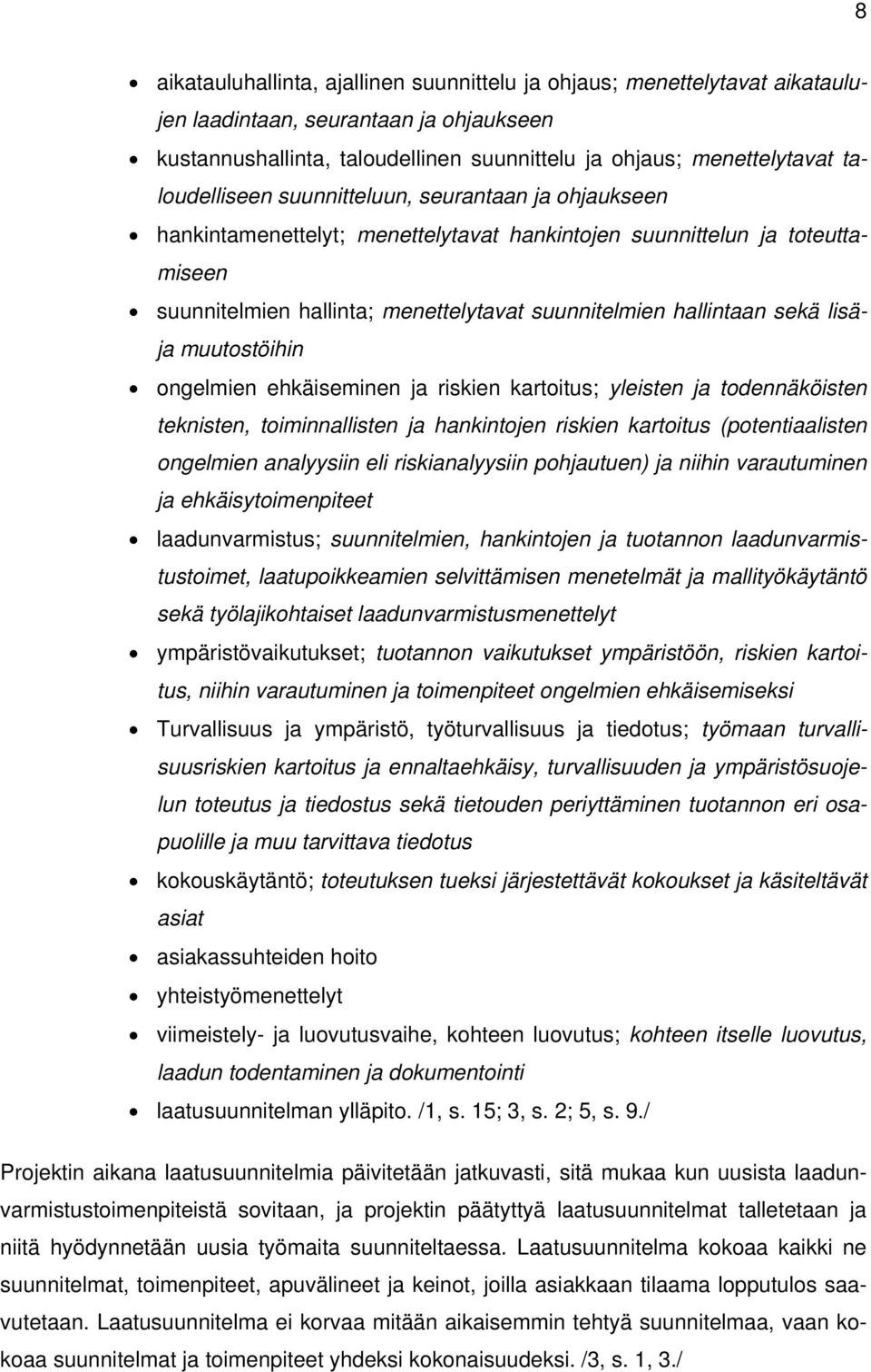 sekä lisäja muutostöihin ongelmien ehkäiseminen ja riskien kartoitus; yleisten ja todennäköisten teknisten, toiminnallisten ja hankintojen riskien kartoitus (potentiaalisten ongelmien analyysiin eli