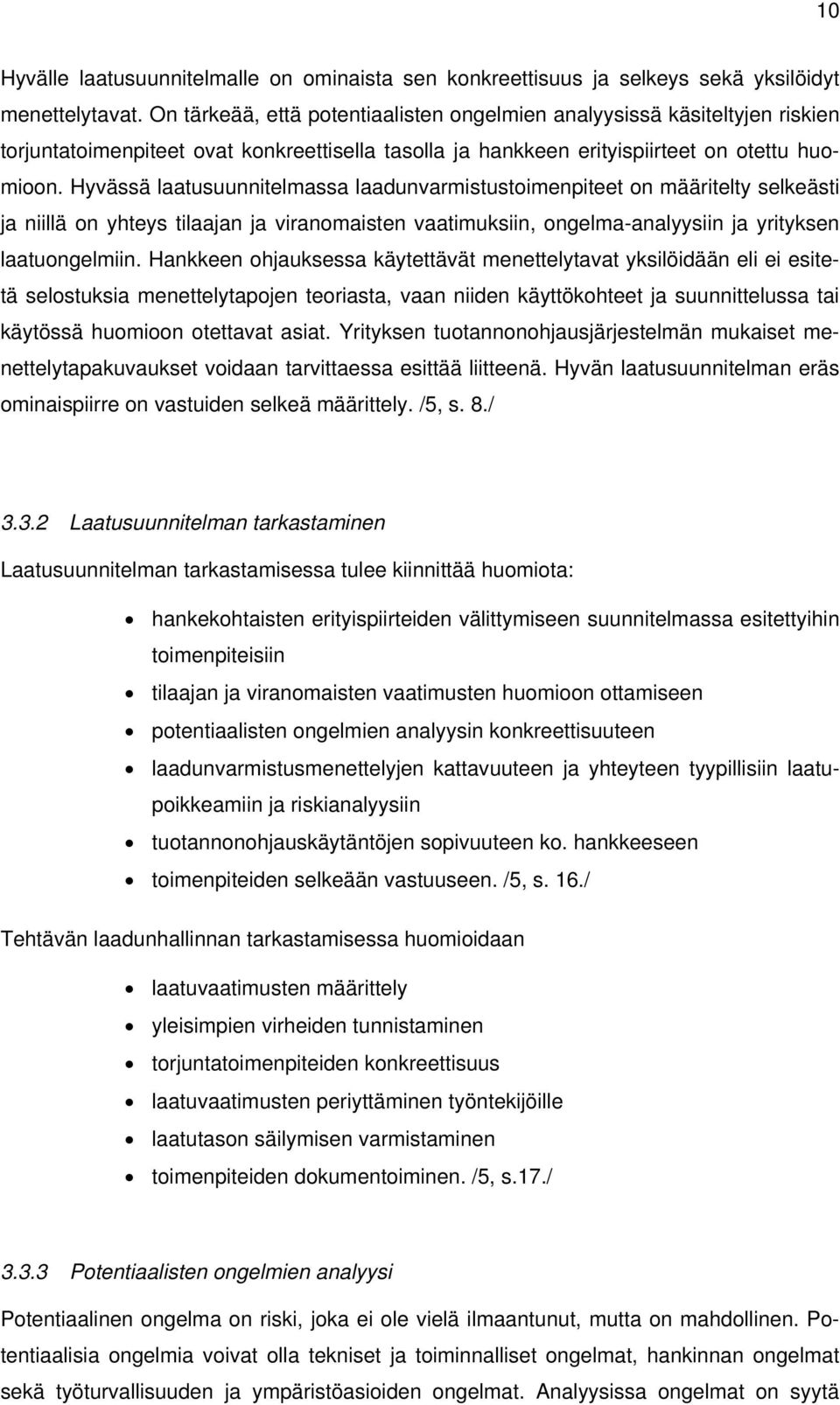 Hyvässä laatusuunnitelmassa laadunvarmistustoimenpiteet on määritelty selkeästi ja niillä on yhteys tilaajan ja viranomaisten vaatimuksiin, ongelma-analyysiin ja yrityksen laatuongelmiin.