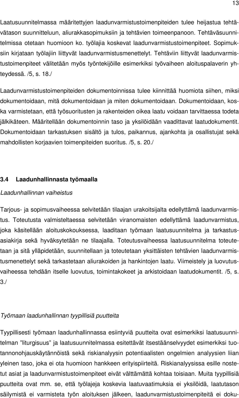 Tehtäviin liittyvät laadunvarmistustoimenpiteet välitetään myös työntekijöille esimerkiksi työvaiheen aloituspalaverin yhteydessä. /5, s. 18.