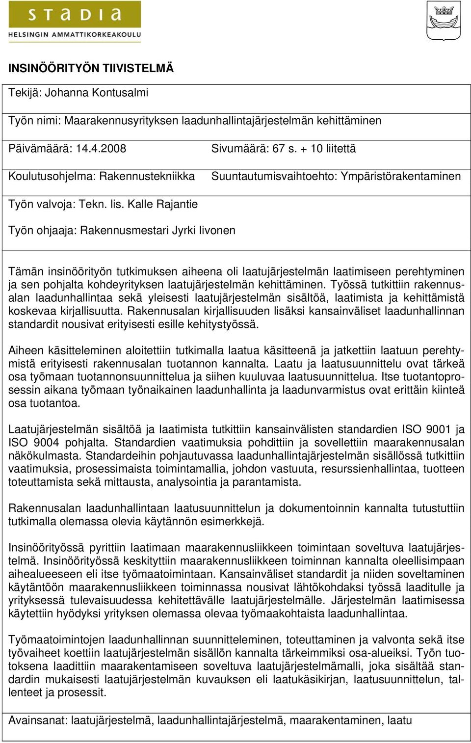 Kalle Rajantie Työn ohjaaja: Rakennusmestari Jyrki Iivonen Tämän insinöörityön tutkimuksen aiheena oli laatujärjestelmän laatimiseen perehtyminen ja sen pohjalta kohdeyrityksen laatujärjestelmän