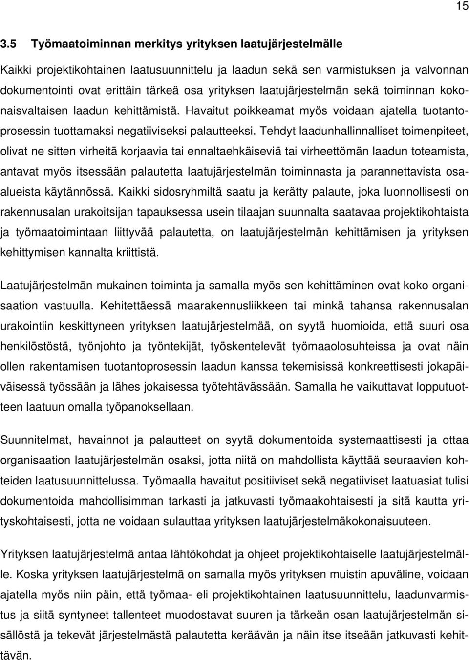 Tehdyt laadunhallinnalliset toimenpiteet, olivat ne sitten virheitä korjaavia tai ennaltaehkäiseviä tai virheettömän laadun toteamista, antavat myös itsessään palautetta laatujärjestelmän toiminnasta