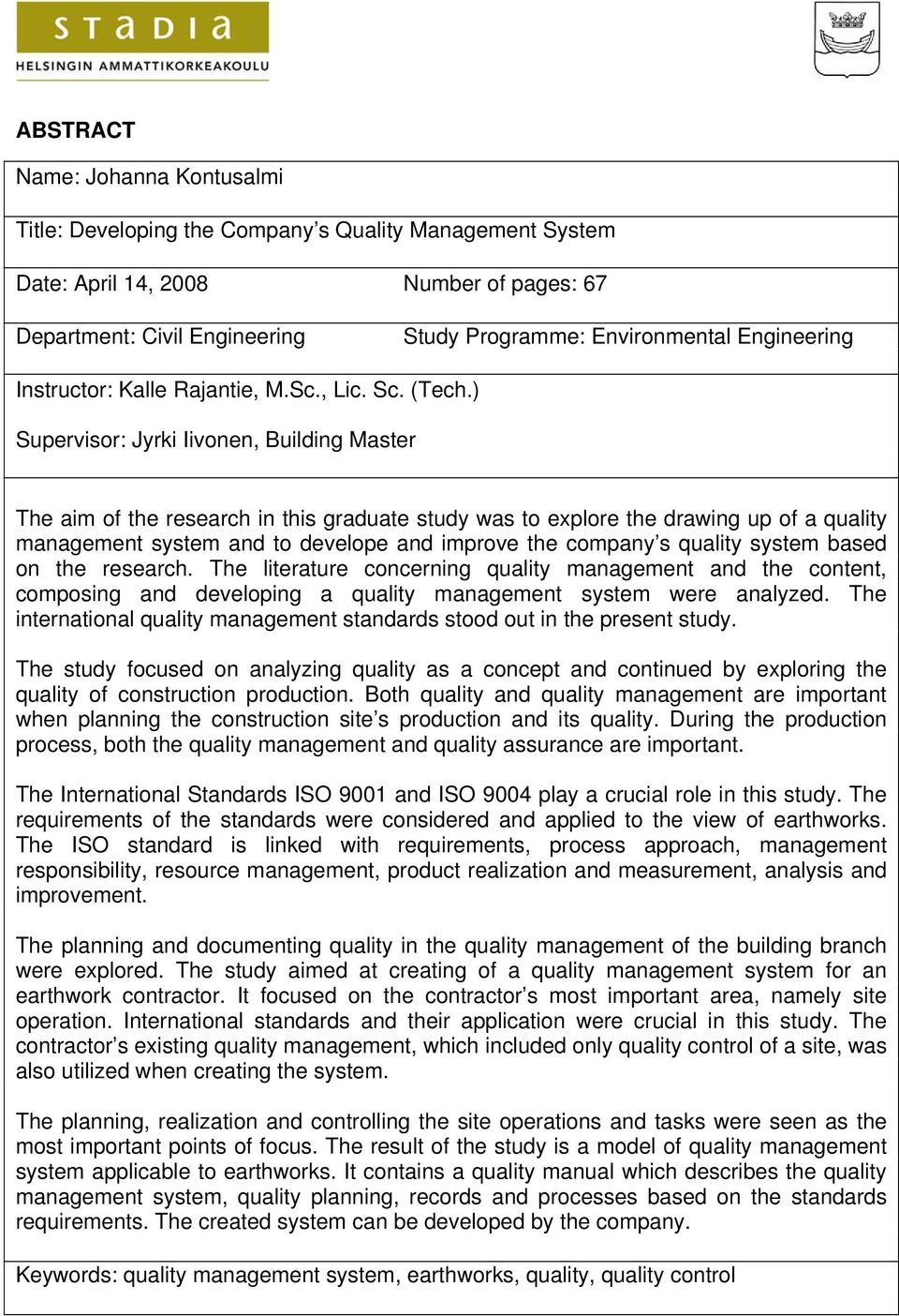 ) Supervisor: Jyrki Iivonen, Building Master The aim of the research in this graduate study was to explore the drawing up of a quality management system and to develope and improve the company s