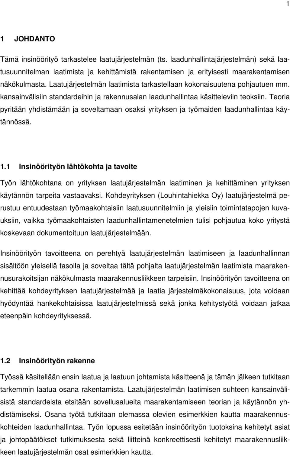 Laatujärjestelmän laatimista tarkastellaan kokonaisuutena pohjautuen mm. kansainvälisiin standardeihin ja rakennusalan laadunhallintaa käsitteleviin teoksiin.