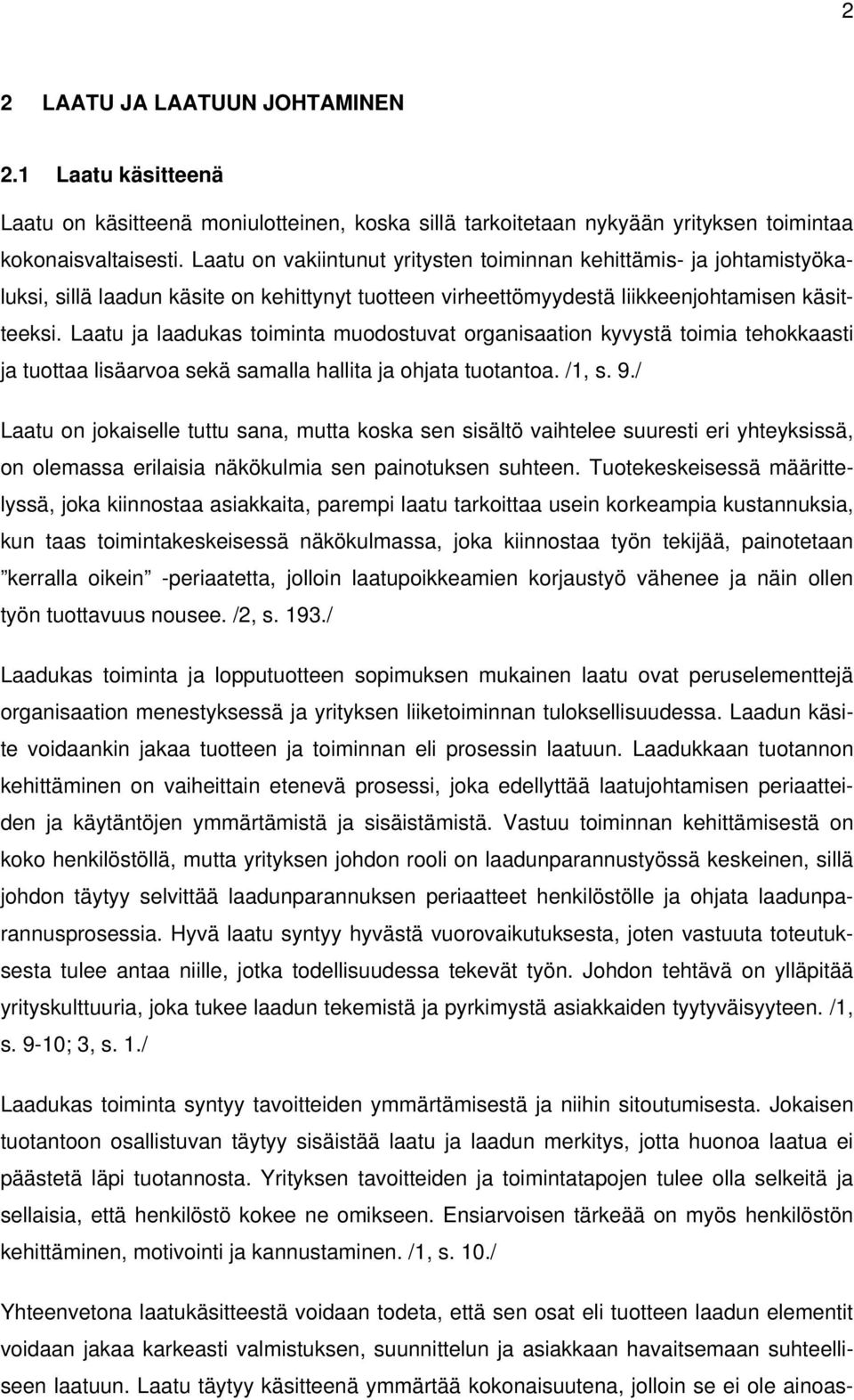 Laatu ja laadukas toiminta muodostuvat organisaation kyvystä toimia tehokkaasti ja tuottaa lisäarvoa sekä samalla hallita ja ohjata tuotantoa. /1, s. 9.