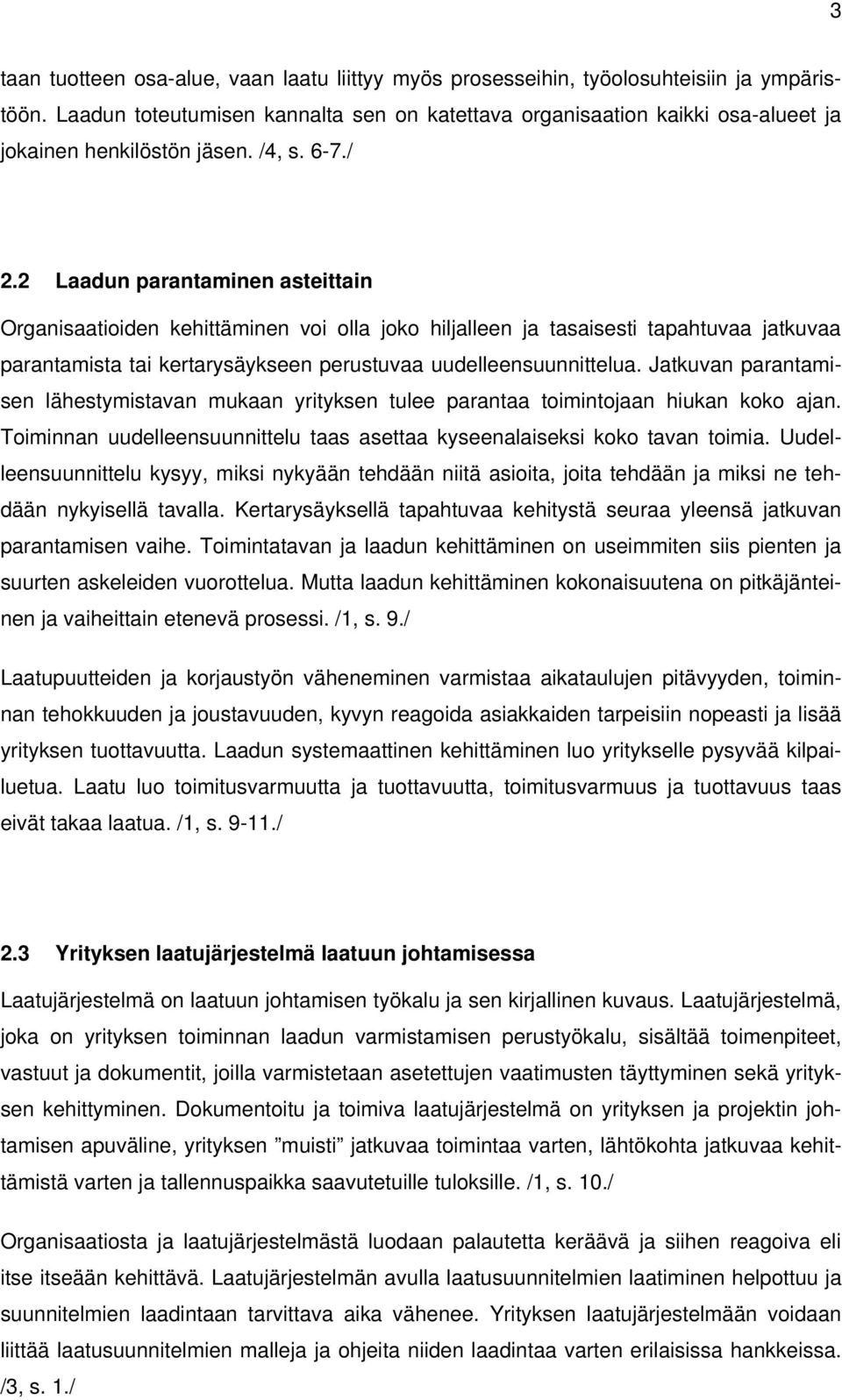 2 Laadun parantaminen asteittain Organisaatioiden kehittäminen voi olla joko hiljalleen ja tasaisesti tapahtuvaa jatkuvaa parantamista tai kertarysäykseen perustuvaa uudelleensuunnittelua.