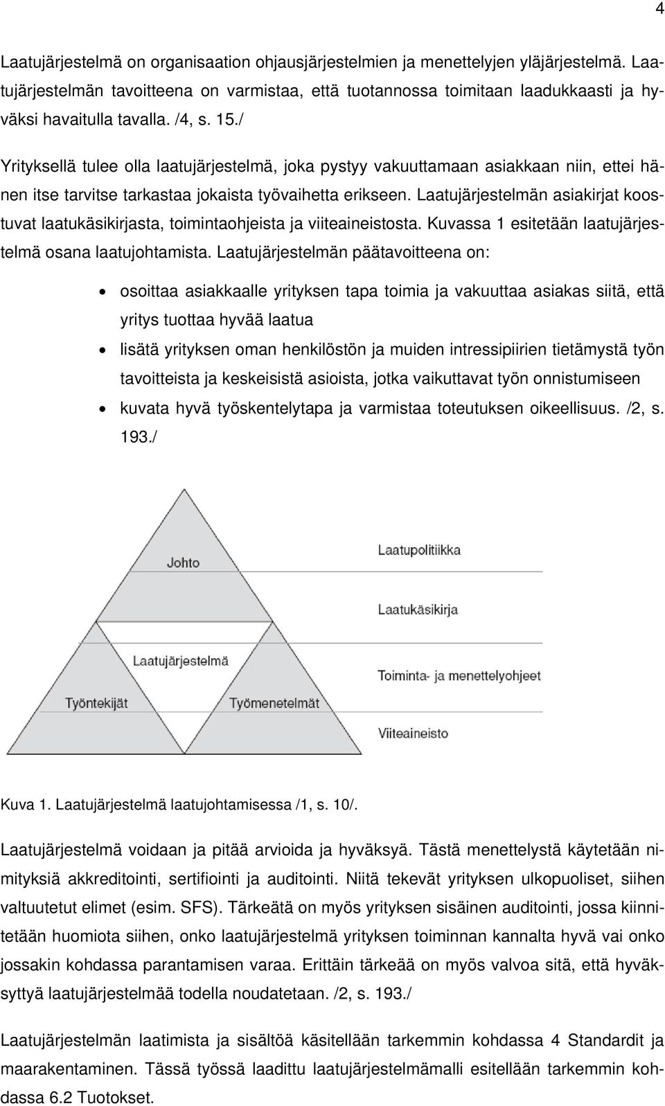 / Yrityksellä tulee olla laatujärjestelmä, joka pystyy vakuuttamaan asiakkaan niin, ettei hänen itse tarvitse tarkastaa jokaista työvaihetta erikseen.