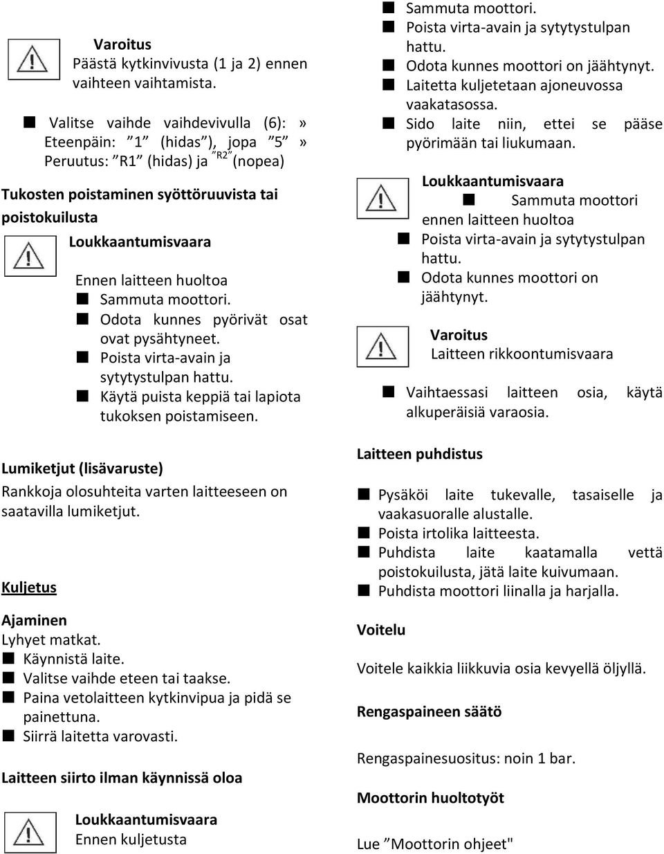 Sammuta moottori. Odota kunnes pyörivät osat ovat pysähtyneet. Poista virta-avain ja sytytystulpan hattu. Käytä puista keppiä tai lapiota tukoksen poistamiseen.