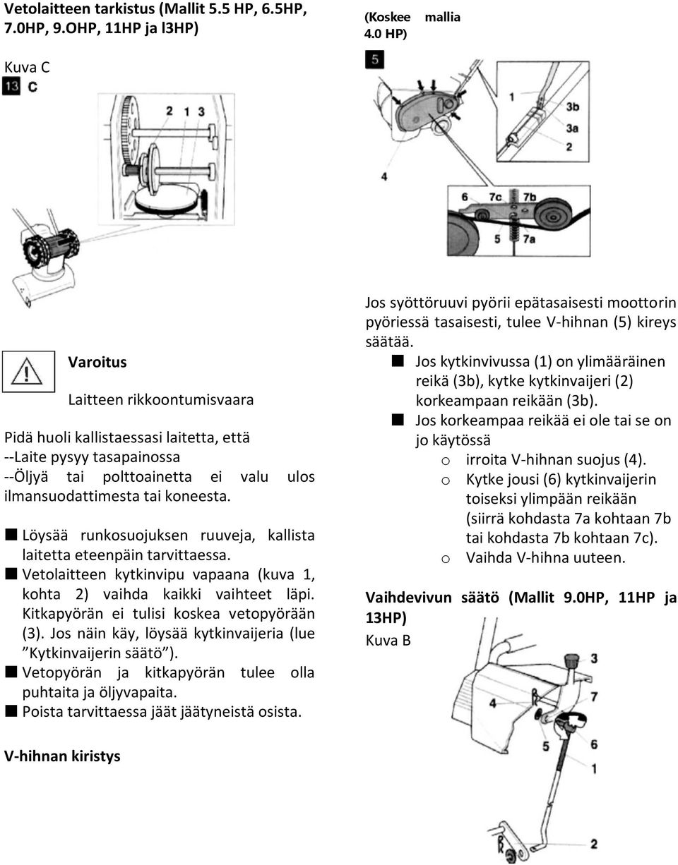 Löysää runkosuojuksen ruuveja, kallista laitetta eteenpäin tarvittaessa. Vetolaitteen kytkinvipu vapaana (kuva 1, kohta 2) vaihda kaikki vaihteet läpi. Kitkapyörän ei tulisi koskea vetopyörään (3).