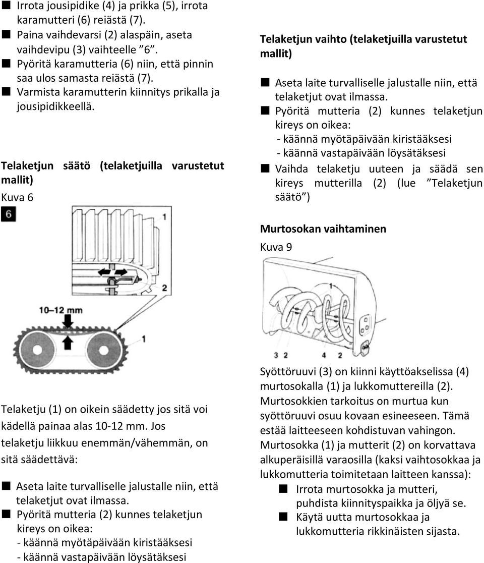 Telaketjun säätö (telaketjuilla varustetut mallit) Kuva 6 Telaketjun vaihto (telaketjuilla varustetut mallit) Aseta laite turvalliselle jalustalle niin, että telaketjut ovat ilmassa.