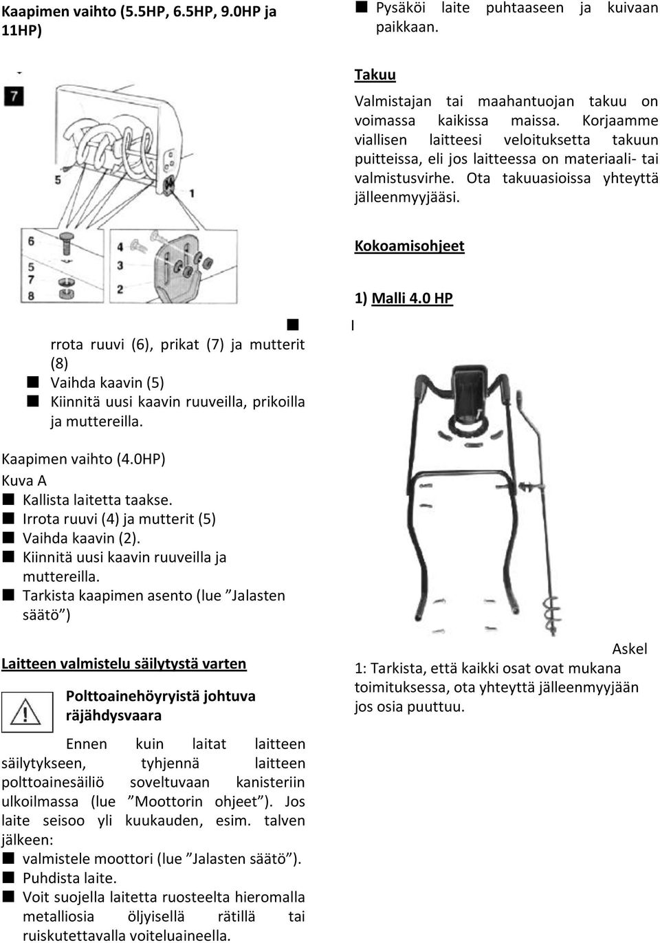 Kokoamisohjeet rrota ruuvi (6), prikat (7) ja mutterit (8) Vaihda kaavin (5) Kiinnitä uusi kaavin ruuveilla, prikoilla ja muttereilla. I 1) Malli 4.0 HP Kaapimen vaihto (4.