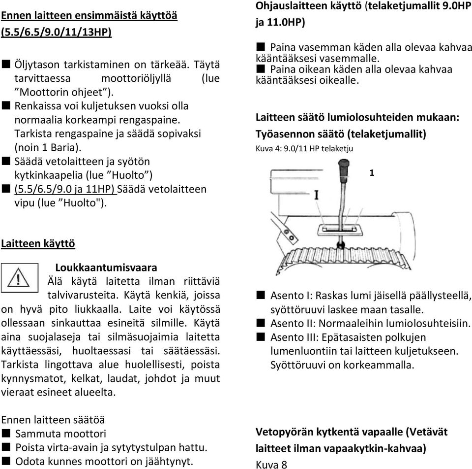 0 ja 11HP) Säädä vetolaitteen vipu (lue Huolto"). Ohjauslaitteen käyttö (telaketjumallit 9.0HP ja 11.0HP) Paina vasemman käden alla olevaa kahvaa kääntääksesi vasemmalle.