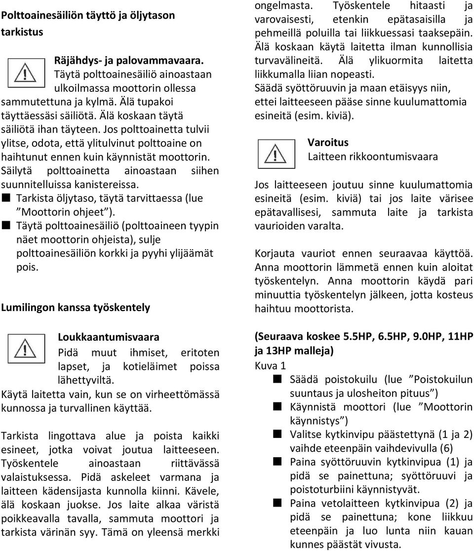 Säilytä polttoainetta ainoastaan siihen suunnitelluissa kanistereissa. Tarkista öljytaso, täytä tarvittaessa (lue Moottorin ohjeet ).