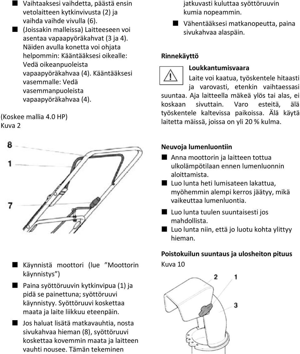 0 HP) Kuva 2 jatkuvasti kuluttaa syöttöruuvin kumia nopeammin. Vähentääksesi matkanopeutta, paina sivukahvaa alaspäin.