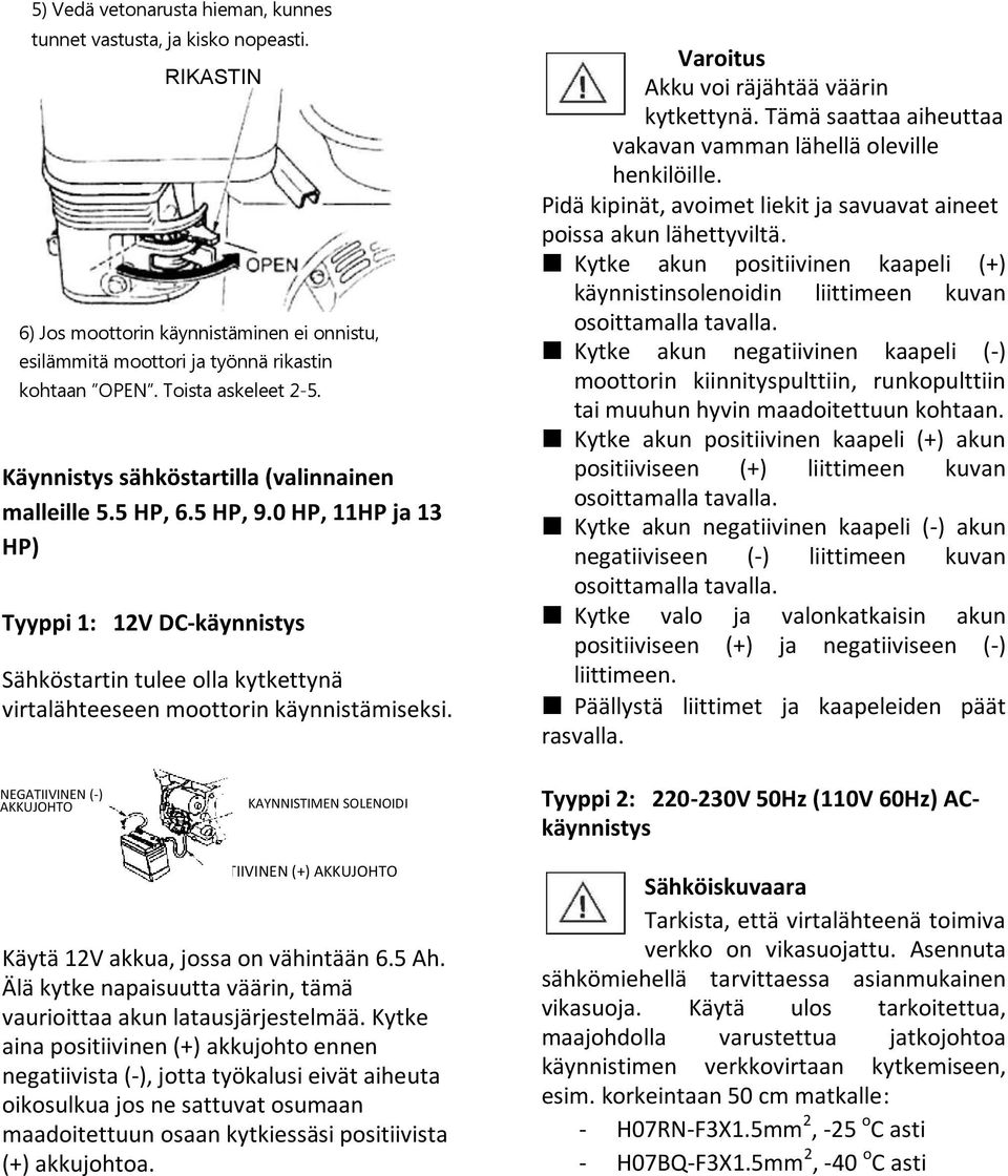 Varoitus Akku voi räjähtää väärin kytkettynä. Tämä saattaa aiheuttaa vakavan vamman lähellä oleville henkilöille. Pidä kipinät, avoimet liekit ja savuavat aineet poissa akun lähettyviltä.