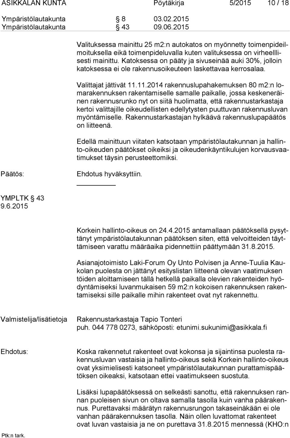 Katoksessa on pääty ja sivuseinää auki 30%, jolloin ka tok ses sa ei ole rakennusoikeuteen laskettavaa kerrosalaa. Valittajat jättivät 11.