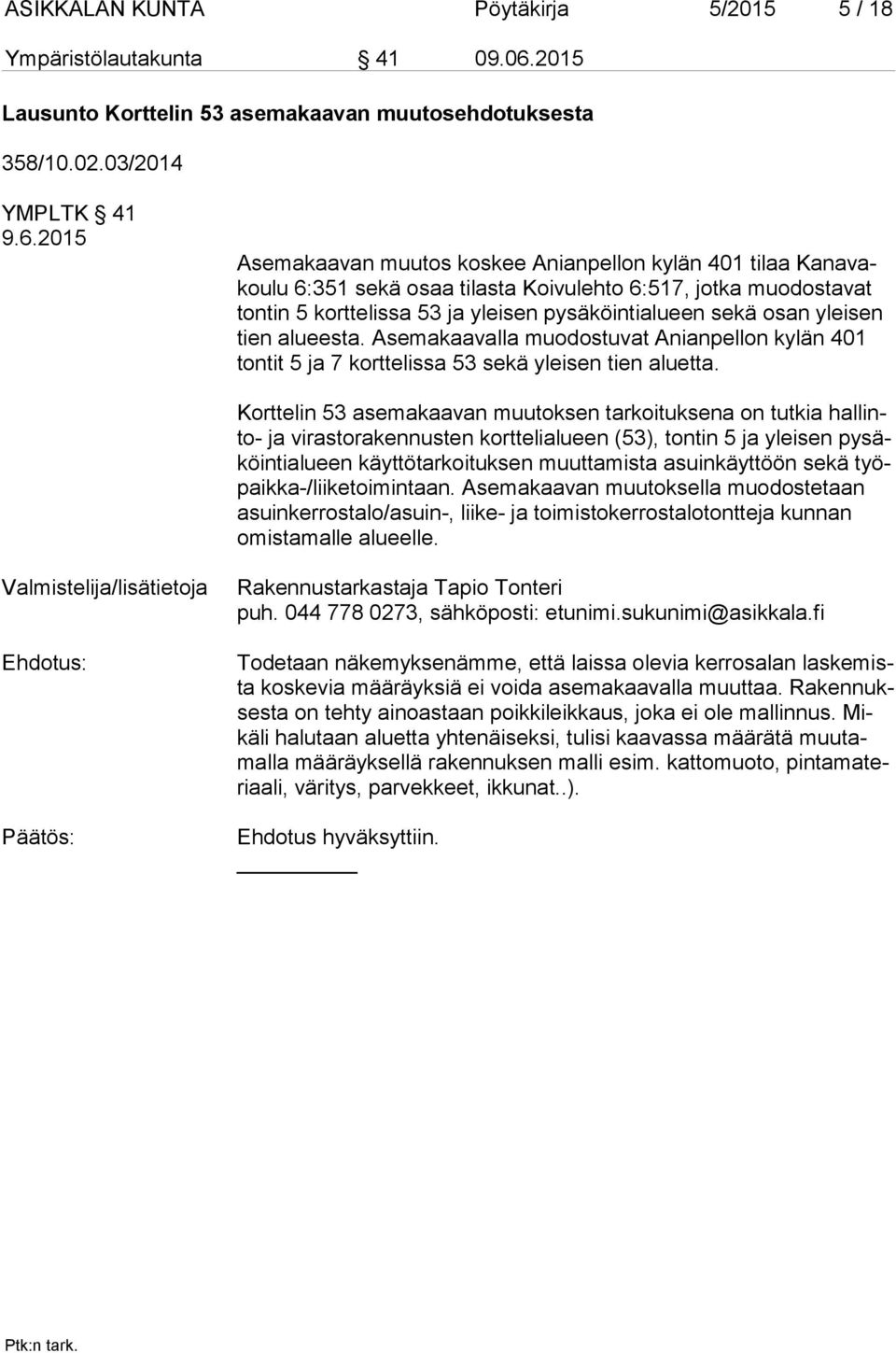 2015 Asemakaavan muutos koskee Anianpellon kylän 401 tilaa Ka na vakou lu 6:351 sekä osaa tilasta Koivulehto 6:517, jotka muodostavat ton tin 5 korttelissa 53 ja yleisen pysäköintialueen sekä osan