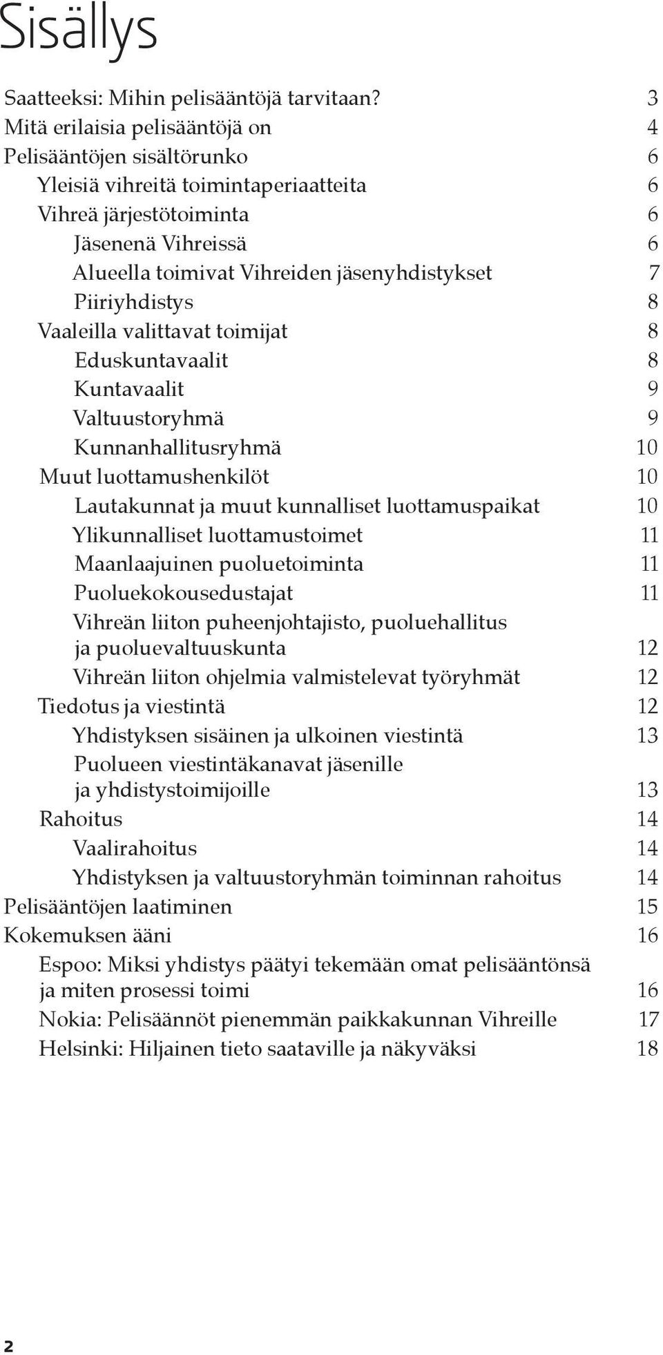 Piiriyhdistys 8 Vaaleilla valittavat toimijat 8 Eduskuntavaalit 8 Kuntavaalit 9 Valtuustoryhmä 9 Kunnanhallitusryhmä 10 Muut luottamushenkilöt 10 Lautakunnat ja muut kunnalliset luottamuspaikat 10