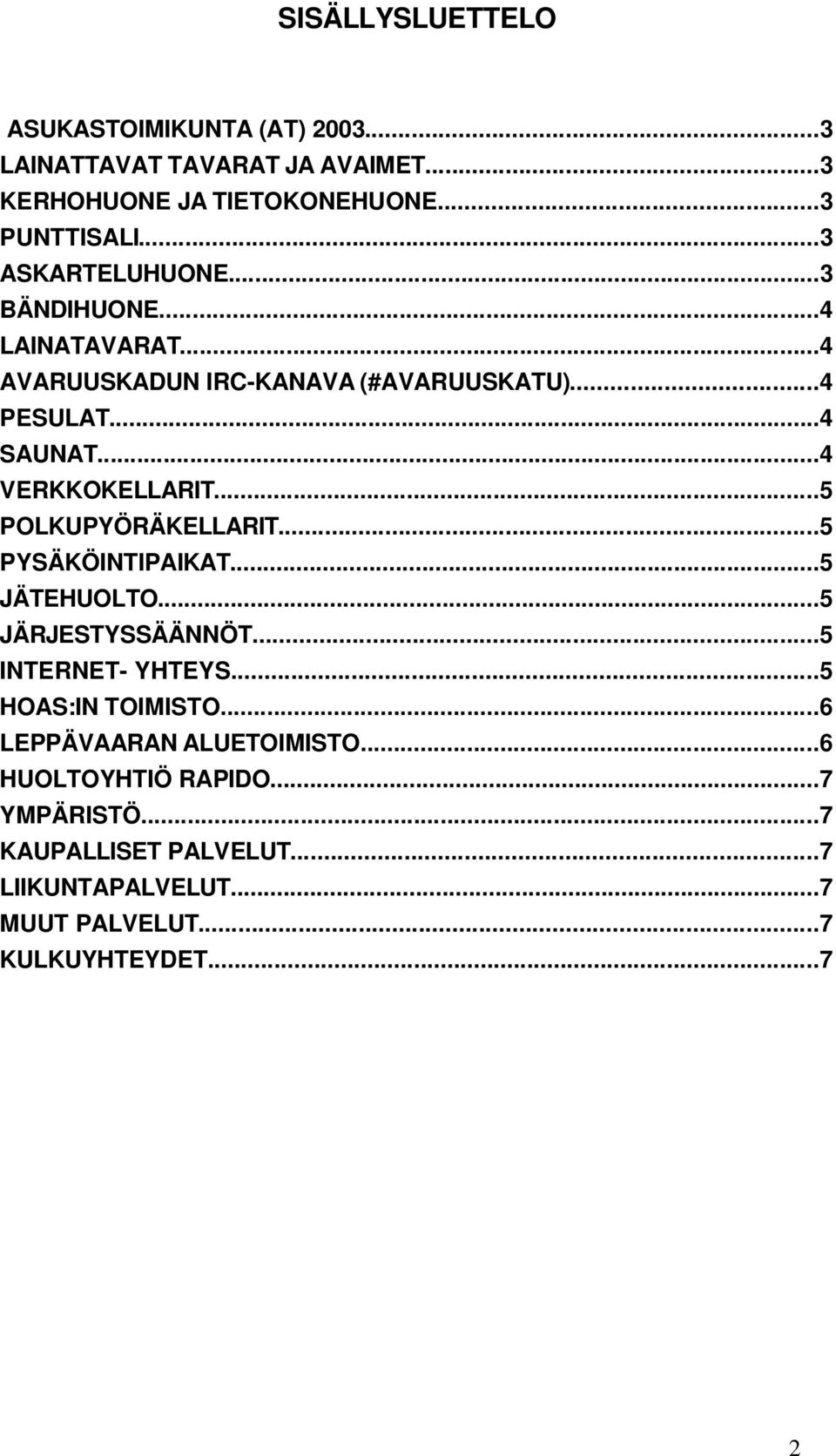 ..5 POLKUPYÖRÄKELLARIT...5 PYSÄKÖINTIPAIKAT...5 JÄTEHUOLTO...5 JÄRJESTYSSÄÄNNÖT...5 INTERNET- YHTEYS...5 HOAS:IN TOIMISTO.