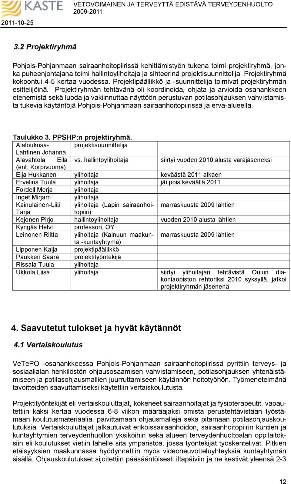 Projektiryhmän tehtävänä oli koordinoida, ohjata ja arvioida osahankkeen etenemistä sekä luoda ja vakiinnuttaa näyttöön perustuvan potilasohjauksen vahvistamista tukevia käytäntöjä Pohjois-Pohjanmaan