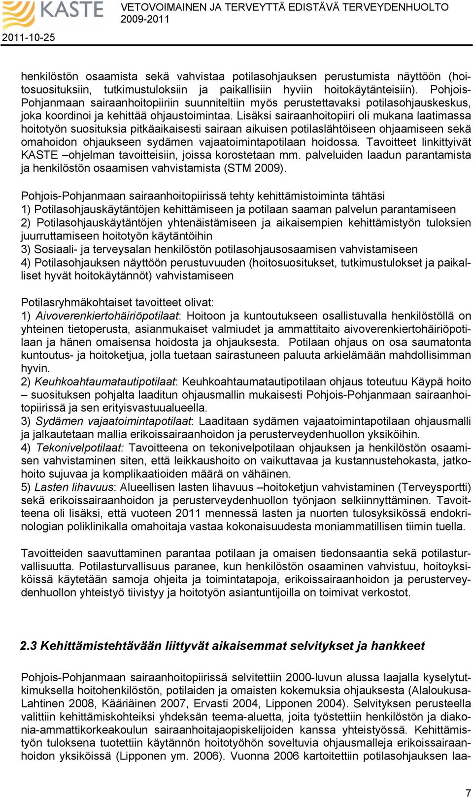 Lisäksi sairaanhoitopiiri oli mukana laatimassa hoitotyön suosituksia pitkäaikaisesti sairaan aikuisen potilaslähtöiseen ohjaamiseen sekä omahoidon ohjaukseen sydämen vajaatoimintapotilaan hoidossa.