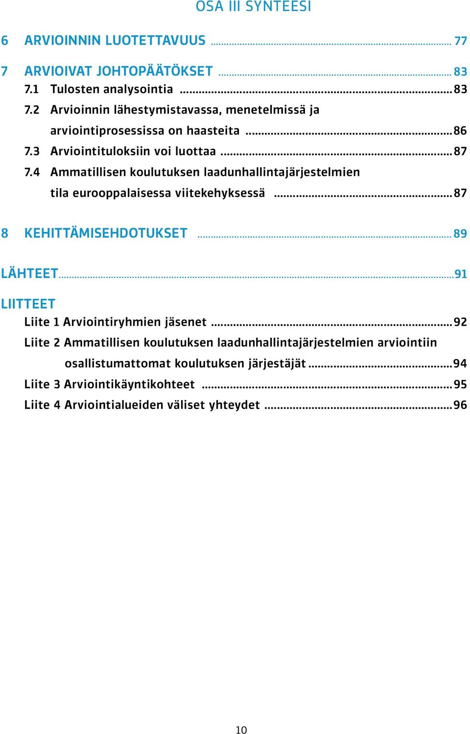 4 Ammatillisen koulutuksen laadunhallintajärjestelmien tila eurooppalaisessa viitekehyksessä...87 8 KEHITTÄMISEHDOTUKSET... 89 LÄHTEET.