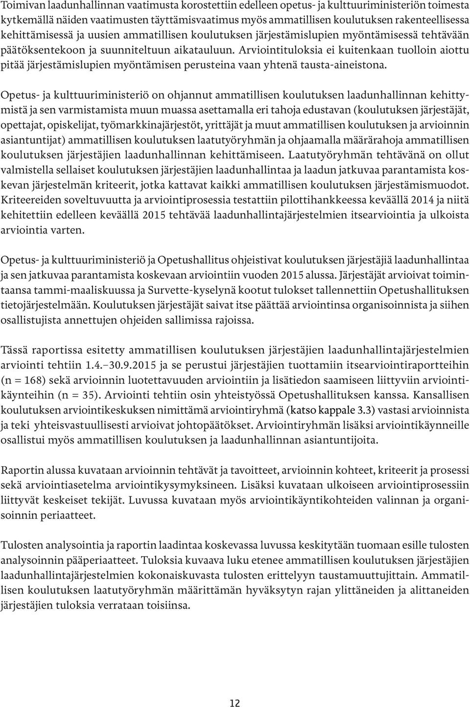 Arviointituloksia ei kuitenkaan tuolloin aiottu pitää järjestämislupien myöntämisen perusteina vaan yhtenä tausta-aineistona.