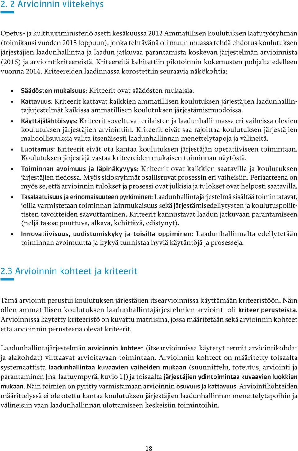 Kriteereitä kehitettiin pilotoinnin kokemusten pohjalta edelleen vuonna 2014. Kriteereiden laadinnassa korostettiin seuraavia näkökohtia: Säädösten mukaisuus: Kriteerit ovat säädösten mukaisia.