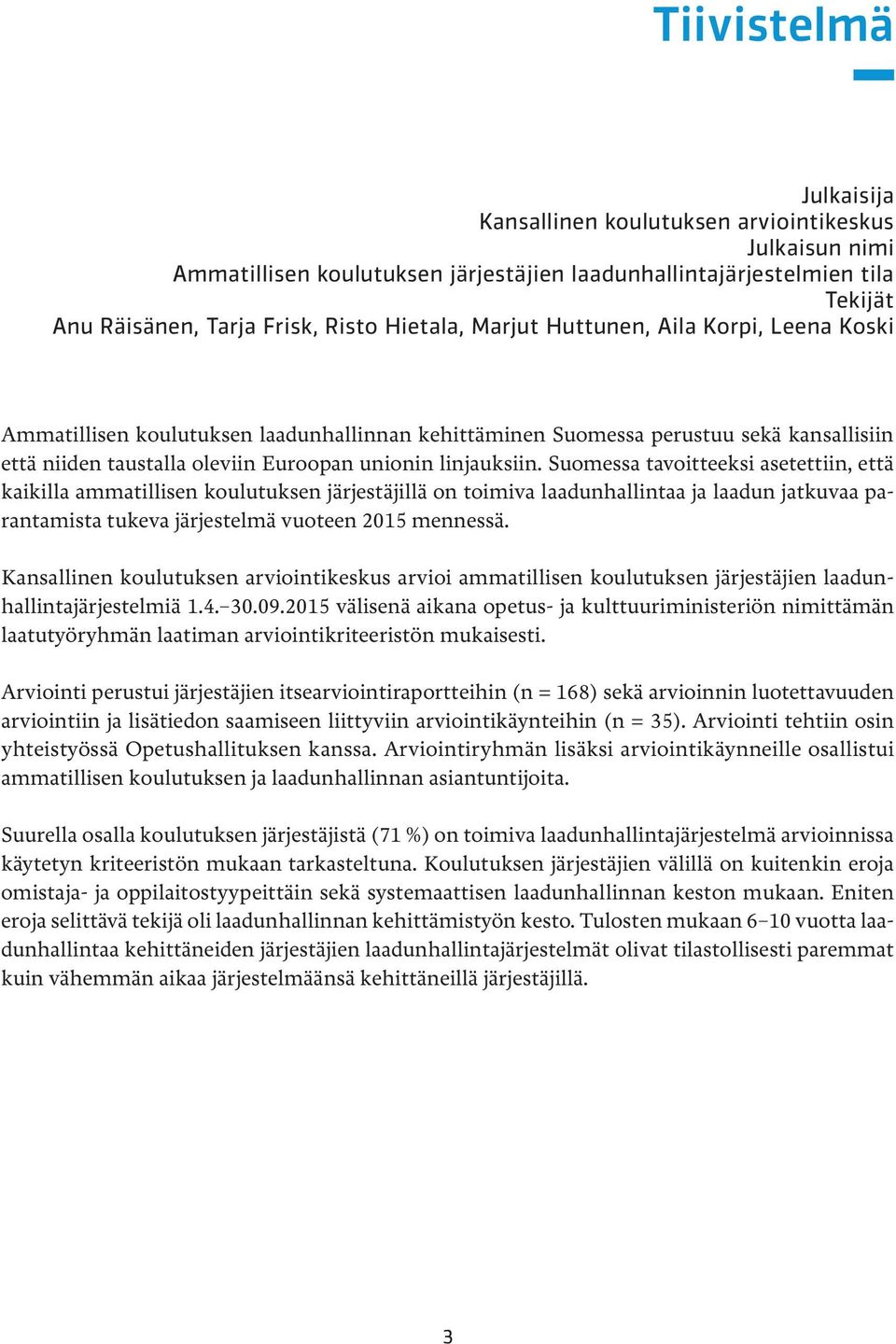 Suomessa tavoitteeksi asetettiin, että kaikilla ammatillisen koulutuksen järjestäjillä on toimiva laadunhallintaa ja laadun jatkuvaa parantamista tukeva järjestelmä vuoteen 2015 mennessä.