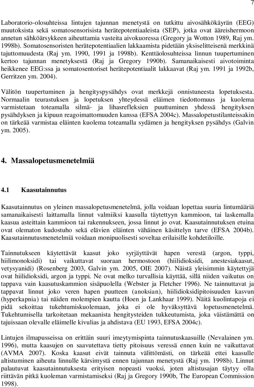 1990, 1991 ja 1998b). Kenttäolosuhteissa linnun tuupertuminen kertoo tajunnan menetyksestä (Raj ja Gregory 1990b).